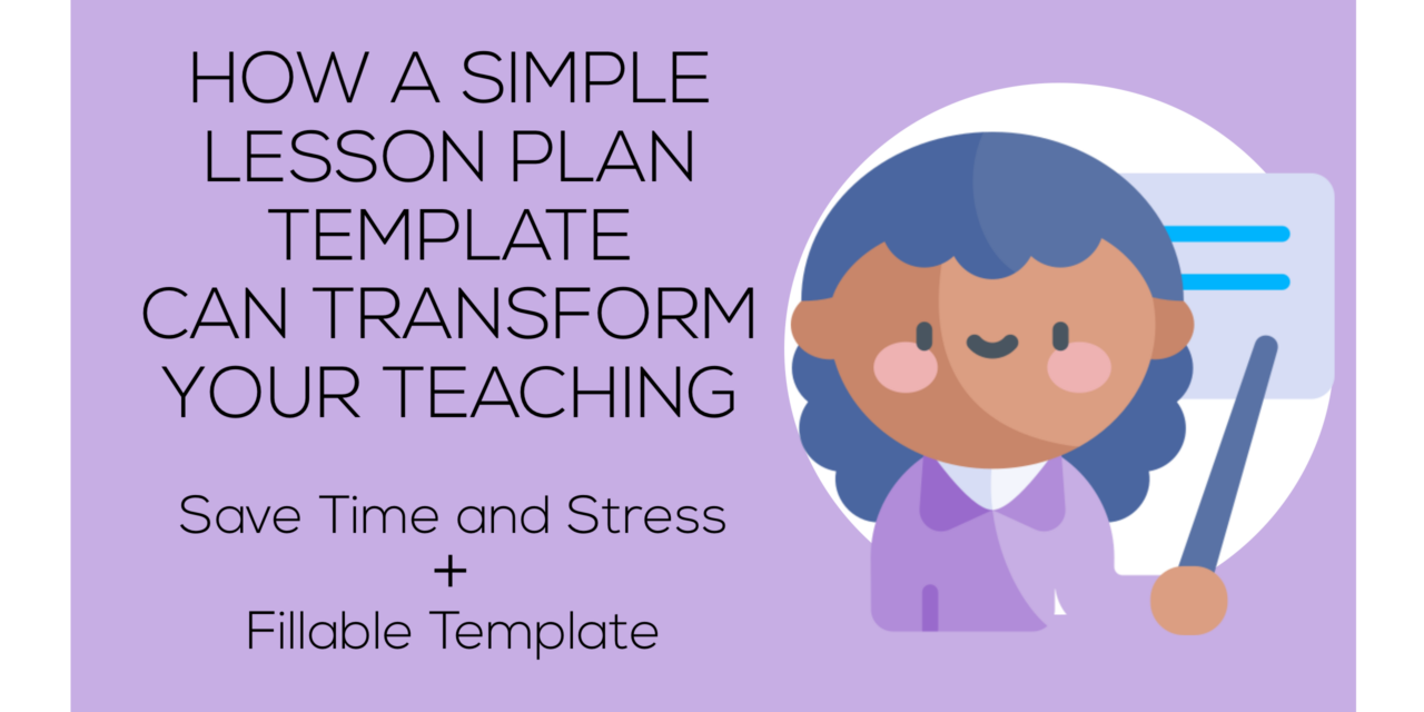 How a Simple Lesson Plan Template Can Transform Your Teaching