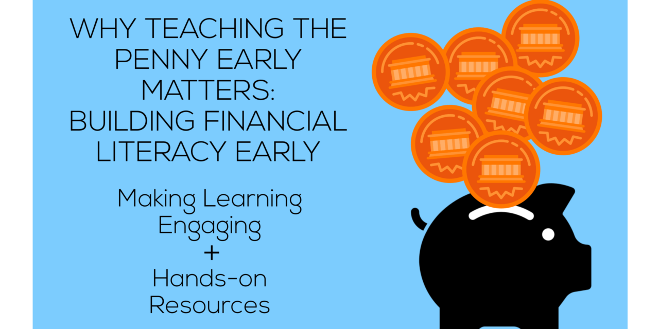 Why Teaching the Penny Early Matters: Building Financial Literacy from the Start
